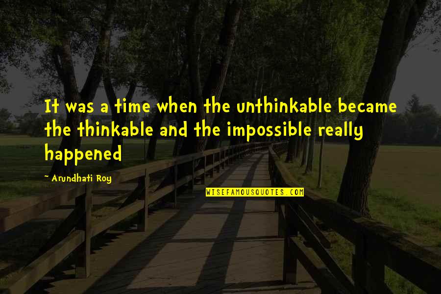 Arundhati Quotes By Arundhati Roy: It was a time when the unthinkable became