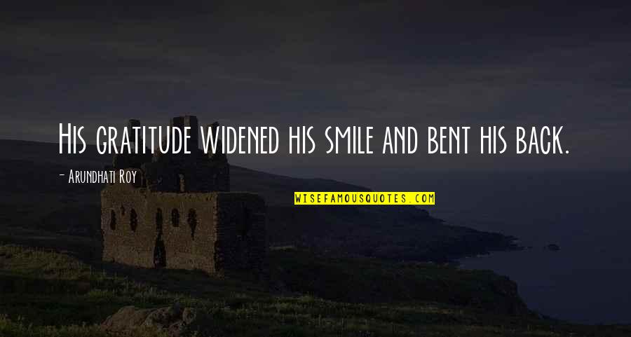 Arundhati Quotes By Arundhati Roy: His gratitude widened his smile and bent his Arundhati Quotes By Arundhati Roy: His gratitude widened his smile and bent his