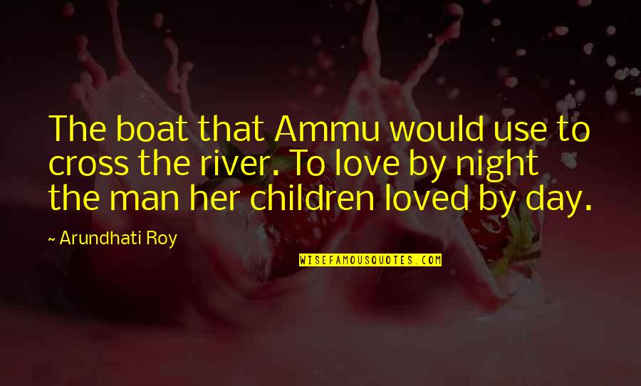 Arundhati Quotes By Arundhati Roy: The boat that Ammu would use to cross Arundhati Quotes By Arundhati Roy: The boat that Ammu would use to cross