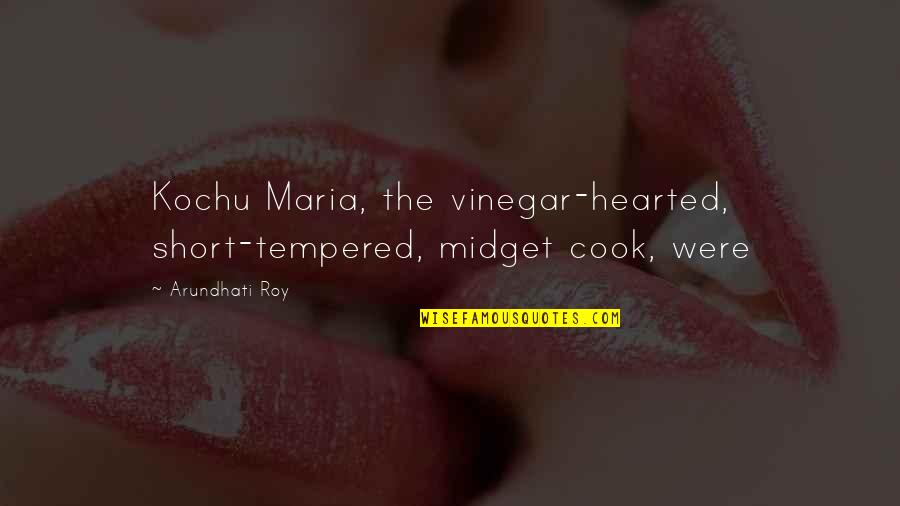 Arundhati Quotes By Arundhati Roy: Kochu Maria, the vinegar-hearted, short-tempered, midget cook, were