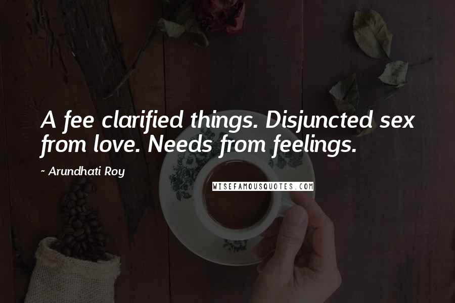 Arundhati Roy quotes: A fee clarified things. Disjuncted sex from love. Needs from feelings.