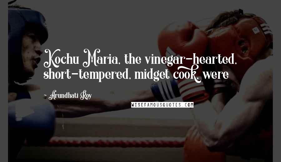 Arundhati Roy quotes: Kochu Maria, the vinegar-hearted, short-tempered, midget cook, were