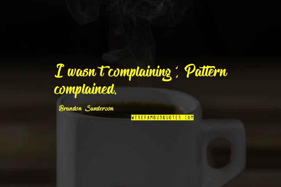 Arunee Chirathivat Quotes By Brandon Sanderson: I wasn't complaining', Pattern complained.
