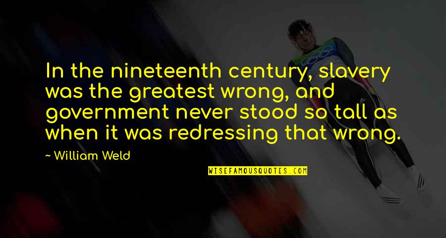 Arunee Chirathivat Quotes By William Weld: In the nineteenth century, slavery was the greatest