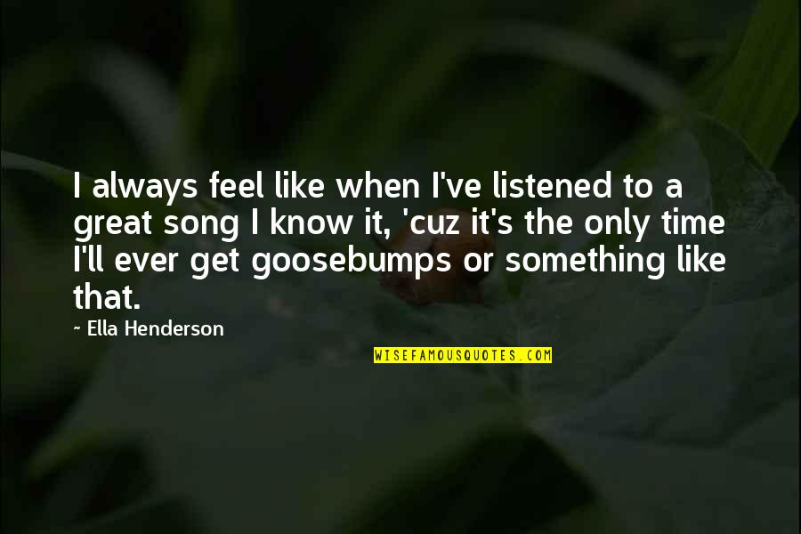 Arunee Restaurant Quotes By Ella Henderson: I always feel like when I've listened to