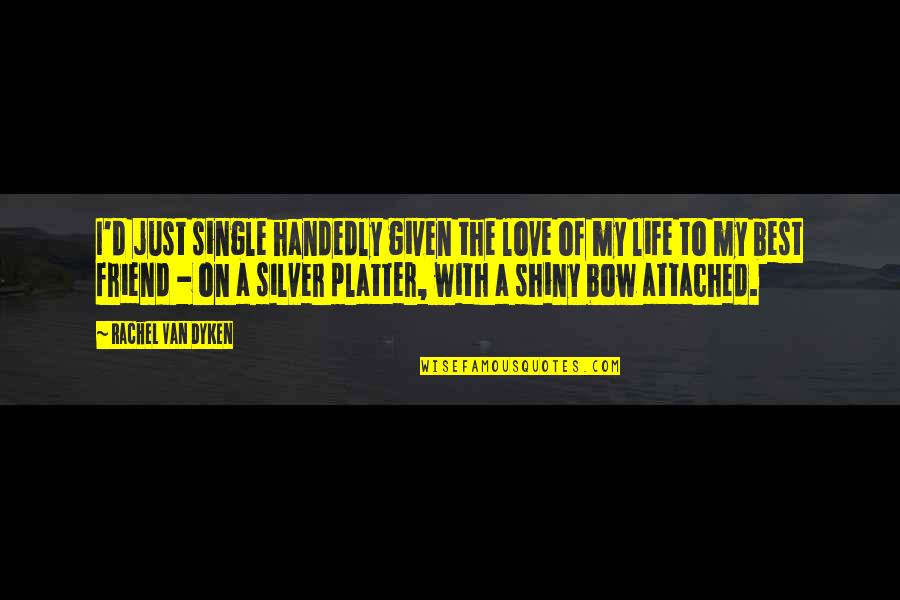 Arunee Restaurant Quotes By Rachel Van Dyken: I'd just single handedly given the love of