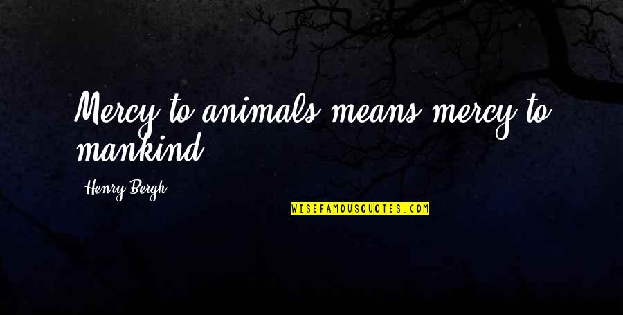 Arunothai 2 Quotes By Henry Bergh: Mercy to animals means mercy to mankind.