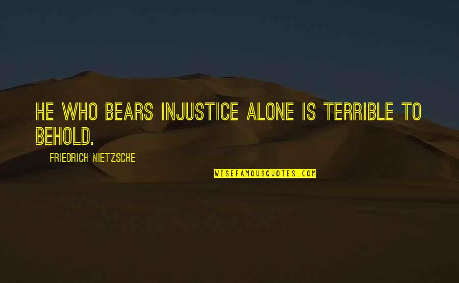 Arup Careers Quotes By Friedrich Nietzsche: He who bears injustice alone is terrible to