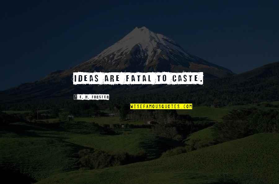 Arusha Quotes By E. M. Forster: Ideas are fatal to caste. Arusha Quotes By E. M. Forster: Ideas are fatal to caste.