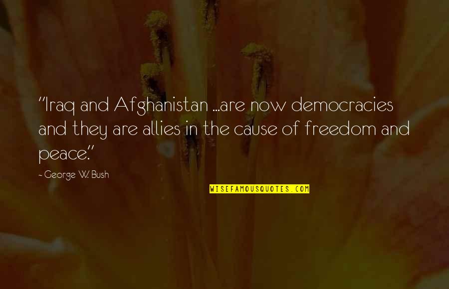 Arutha Plant Quotes By George W. Bush: "Iraq and Afghanistan ...are now democracies and they