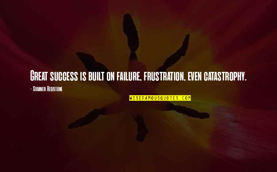 Arutyun Arutyunyan Quotes By Sumner Redstone: Great success is built on failure, frustration, even Arutyun Arutyunyan Quotes By Sumner Redstone: Great success is built on failure, frustration, even