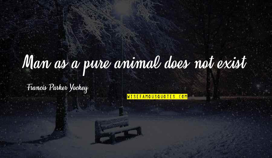 Arutyun Kokoshyan Quotes By Francis Parker Yockey: Man as a pure animal does not exist. Arutyun Kokoshyan Quotes By Francis Parker Yockey: Man as a pure animal does not exist.