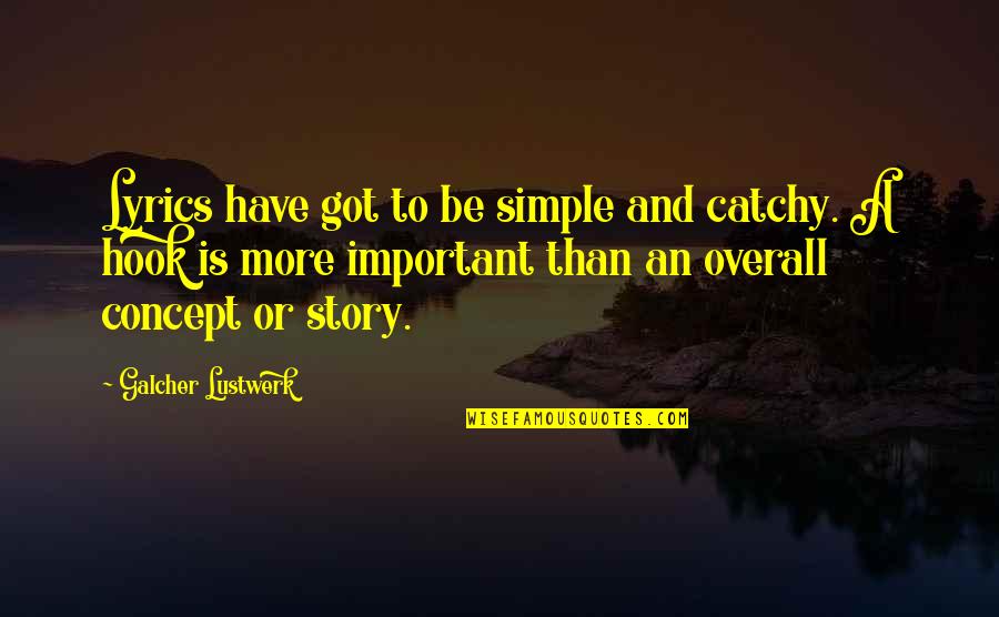 Arutyun Kokoshyan Quotes By Galcher Lustwerk: Lyrics have got to be simple and catchy.