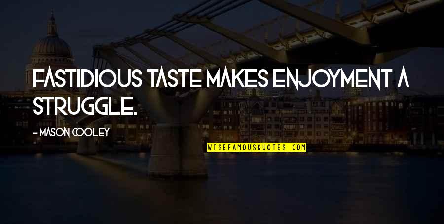 Aruwai Quotes By Mason Cooley: Fastidious taste makes enjoyment a struggle.