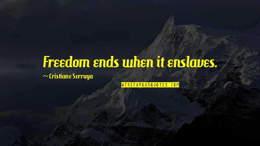 Aruwakkalu Quotes By Cristiane Serruya: Freedom ends when it enslaves. Aruwakkalu Quotes By Cristiane Serruya: Freedom ends when it enslaves.