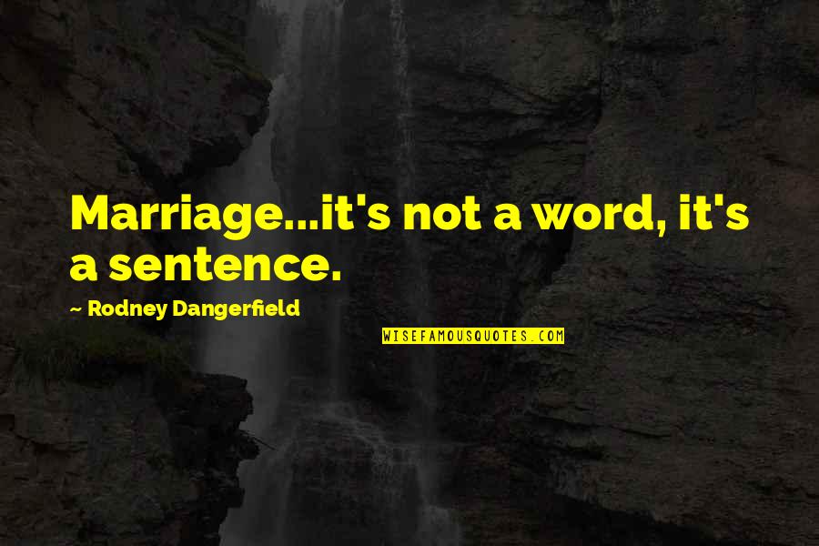 Arva Quotes By Rodney Dangerfield: Marriage...it's not a word, it's a sentence. Arva Quotes By Rodney Dangerfield: Marriage...it's not a word, it's a sentence.