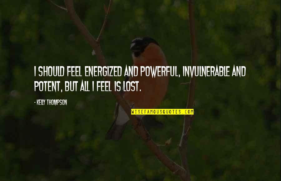 Arvan Necklace Quotes By Kelly Thompson: I should feel energized and powerful, invulnerable and