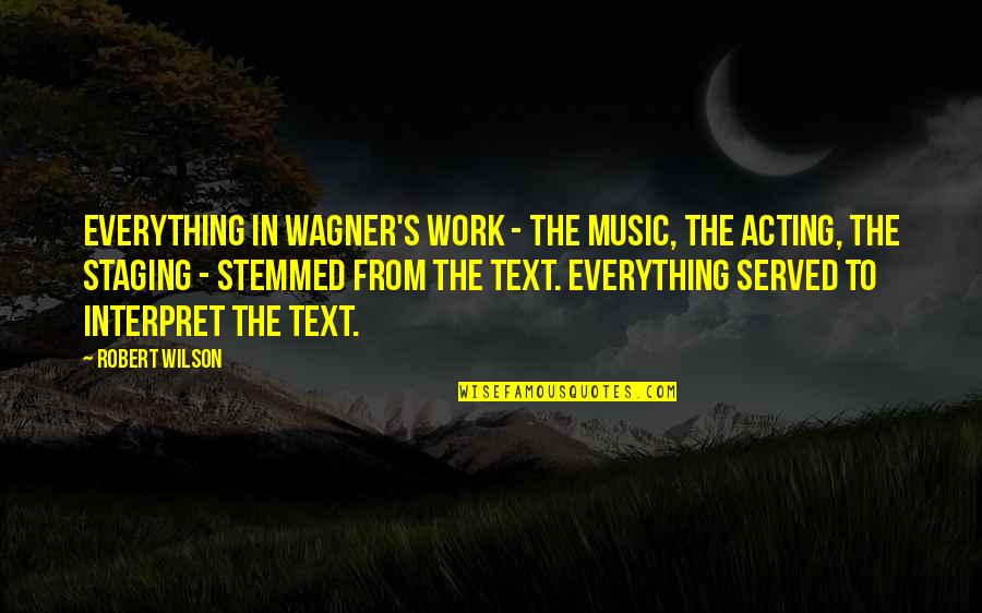 Arvan Necklace Quotes By Robert Wilson: Everything in Wagner's work - the music, the