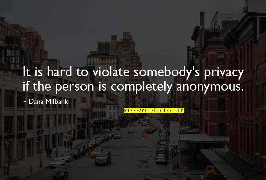 Arvand Quotes By Dana Milbank: It is hard to violate somebody's privacy if