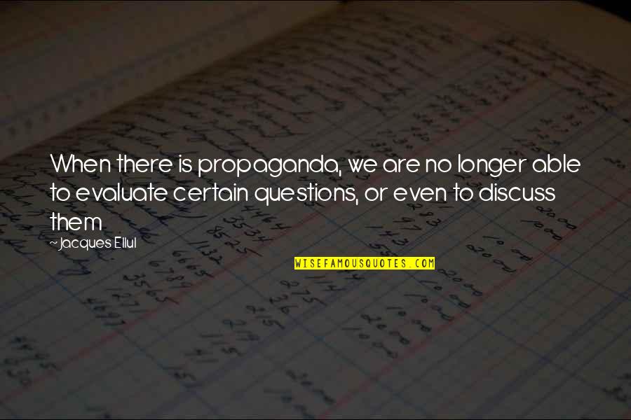 Arvanitaki Quotes By Jacques Ellul: When there is propaganda, we are no longer Arvanitaki Quotes By Jacques Ellul: When there is propaganda, we are no longer