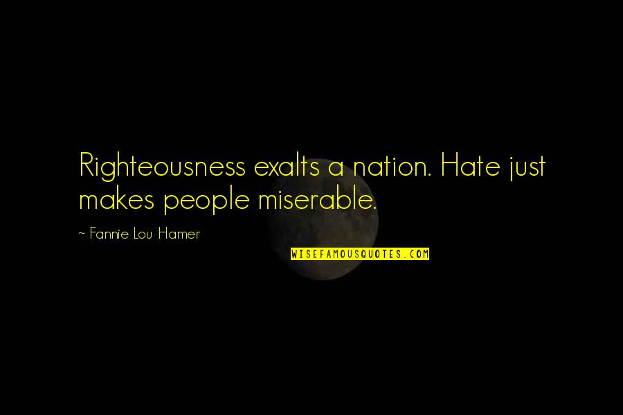 Arvanitis Marina Quotes By Fannie Lou Hamer: Righteousness exalts a nation. Hate just makes people