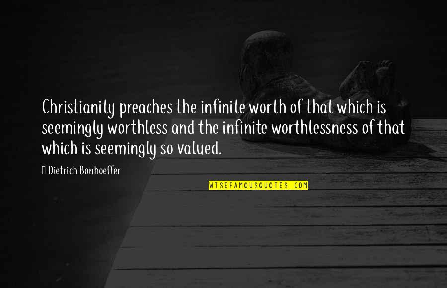 Arveaux Quotes By Dietrich Bonhoeffer: Christianity preaches the infinite worth of that which