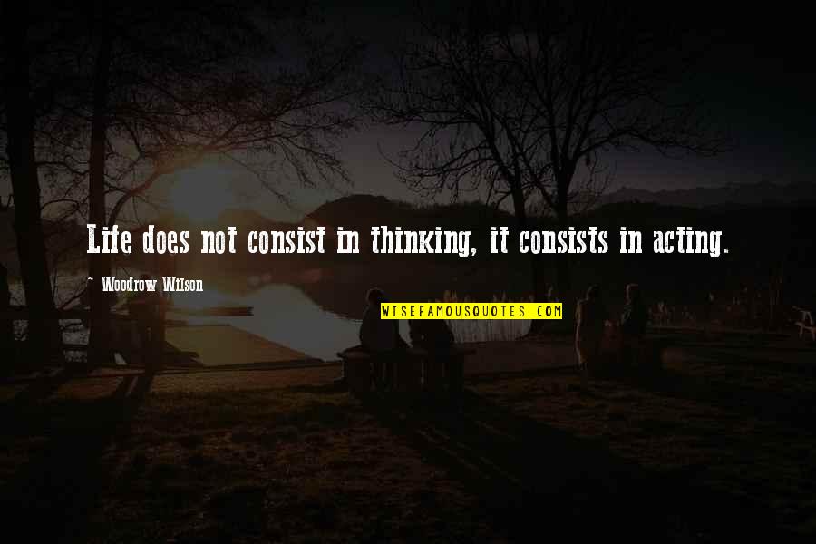 Arveda Fischer Quotes By Woodrow Wilson: Life does not consist in thinking, it consists