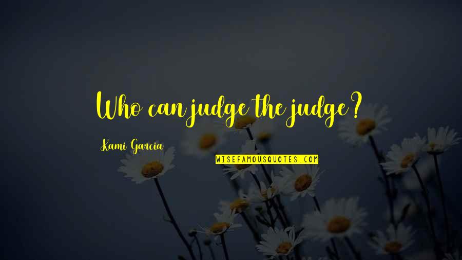 Arvedson J Quotes By Kami Garcia: Who can judge the judge?