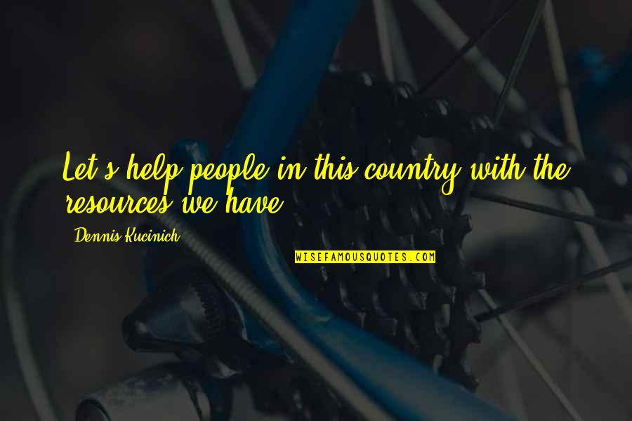 Arveladzeebis Quotes By Dennis Kucinich: Let's help people in this country with the