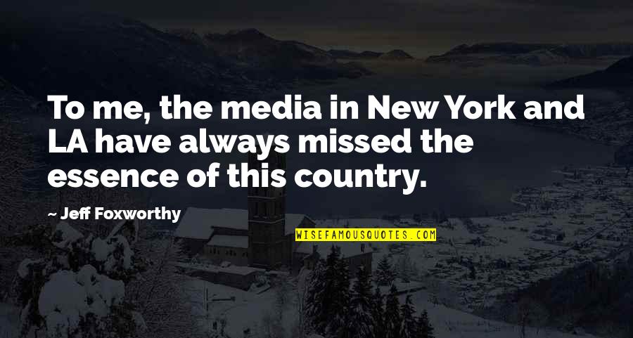Arvelia Quotes By Jeff Foxworthy: To me, the media in New York and Arvelia Quotes By Jeff Foxworthy: To me, the media in New York and