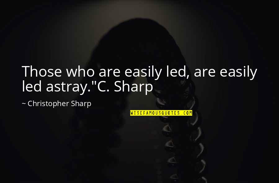 Arvella Mouzone Quotes By Christopher Sharp: Those who are easily led, are easily led