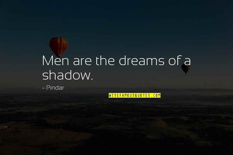 Arvella Mouzone Quotes By Pindar: Men are the dreams of a shadow.