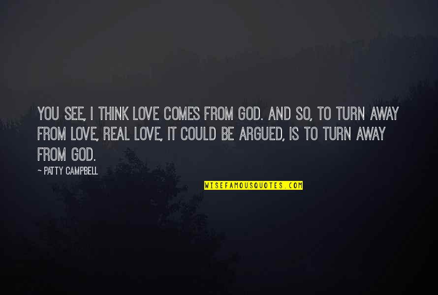 Arvelo Name Quotes By Patty Campbell: You see, I think love comes from God.
