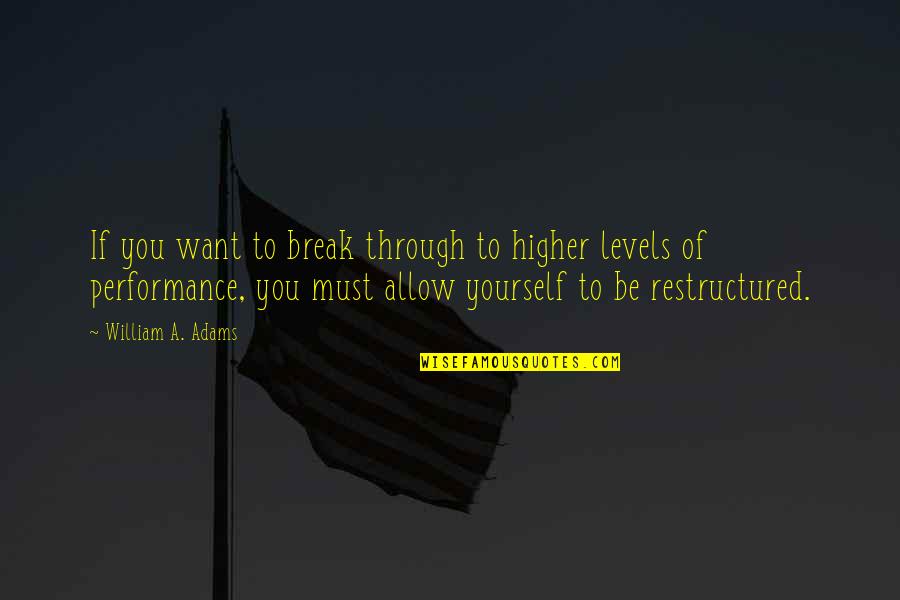 Arvesen Roy Quotes By William A. Adams: If you want to break through to higher Arvesen Roy Quotes By William A. Adams: If you want to break through to higher