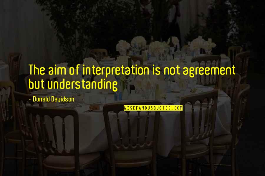 Arvic Tan Quotes By Donald Davidson: The aim of interpretation is not agreement but Arvic Tan Quotes By Donald Davidson: The aim of interpretation is not agreement but