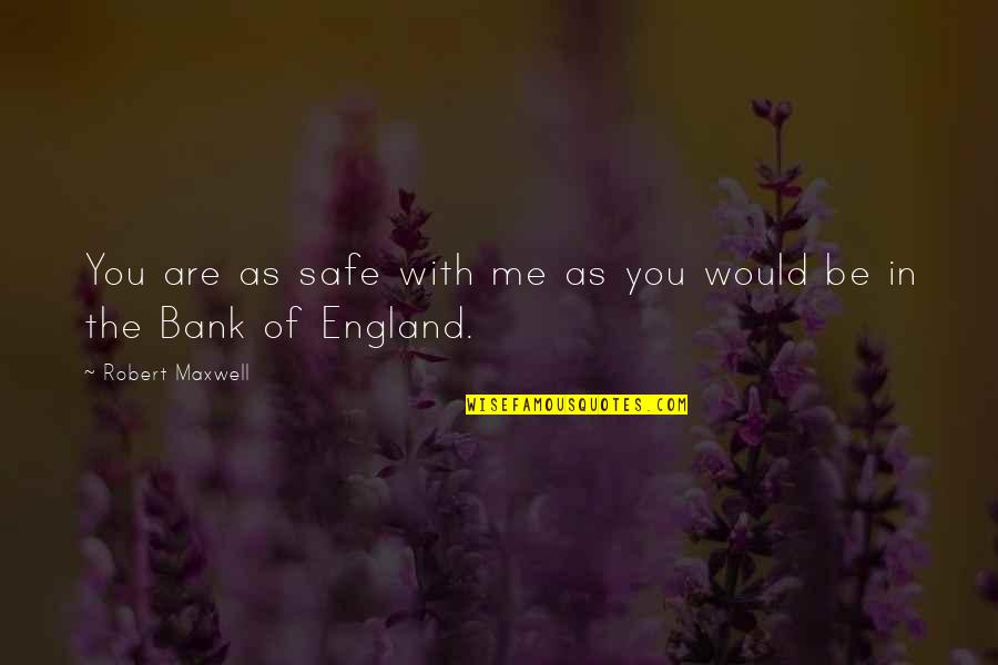 Arvico Quotes By Robert Maxwell: You are as safe with me as you Arvico Quotes By Robert Maxwell: You are as safe with me as you