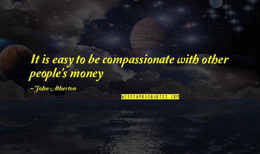 Arvidson Pools Quotes By John Atherton: It is easy to be compassionate with other Arvidson Pools Quotes By John Atherton: It is easy to be compassionate with other