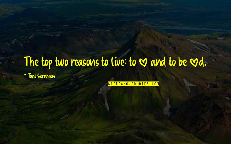 Arvidsson Quotes By Toni Sorenson: The top two reasons to live: to love Arvidsson Quotes By Toni Sorenson: The top two reasons to live: to love