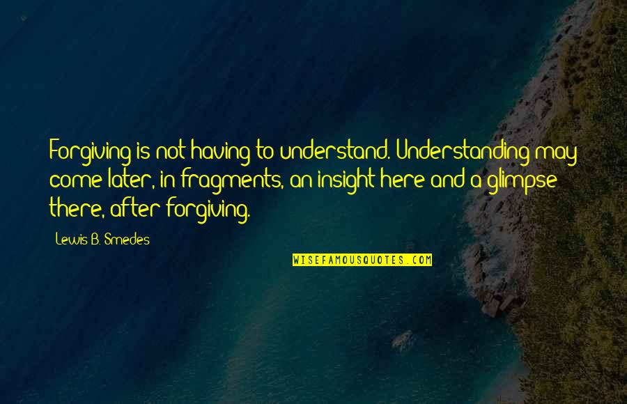 Arvidssons Quotes By Lewis B. Smedes: Forgiving is not having to understand. Understanding may
