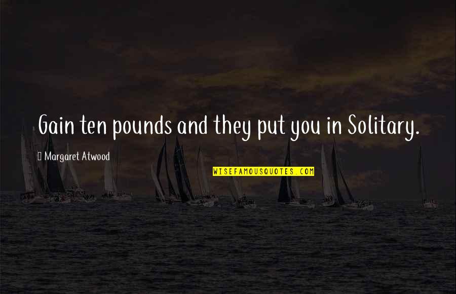 Arvin Lal Quotes By Margaret Atwood: Gain ten pounds and they put you in
