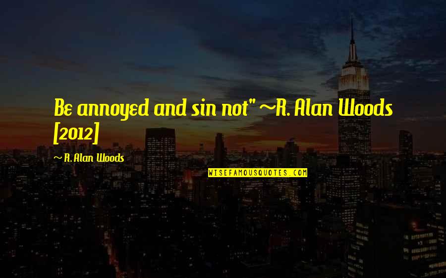 Arvin Tado Jimenez Quotes By R. Alan Woods: Be annoyed and sin not" ~R. Alan Woods