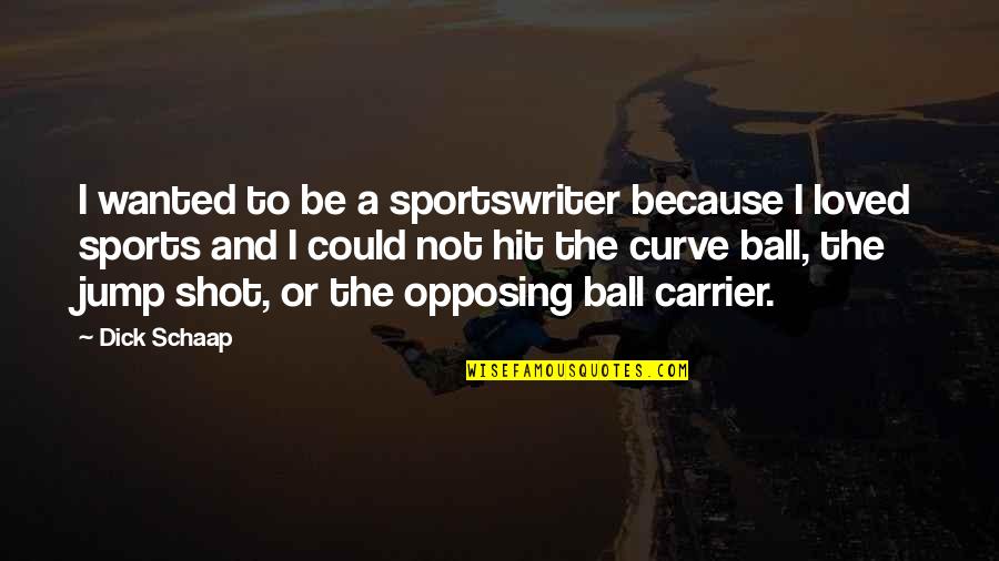 Arvind Jagtap Quotes By Dick Schaap: I wanted to be a sportswriter because I