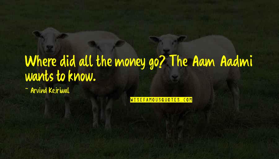 Arvind Kejriwal Best Quotes By Arvind Kejriwal: Where did all the money go? The Aam Arvind Kejriwal Best Quotes By Arvind Kejriwal: Where did all the money go? The Aam