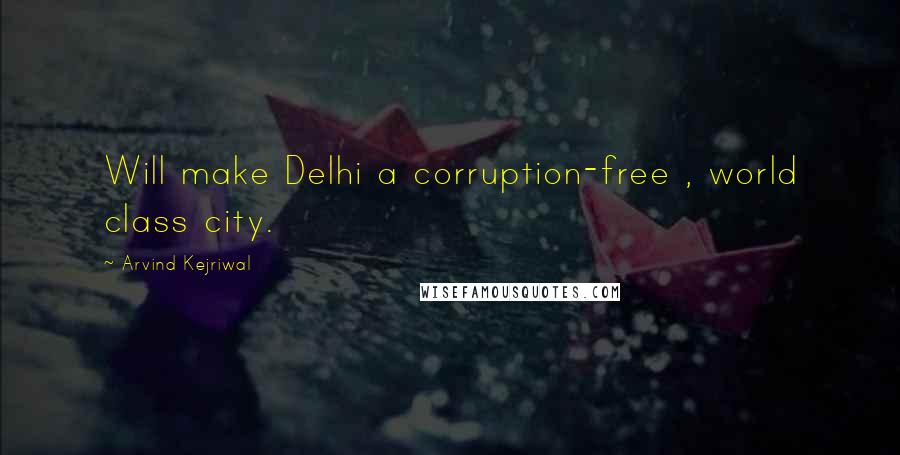 Arvind Kejriwal quotes: Will make Delhi a corruption-free , world class city.