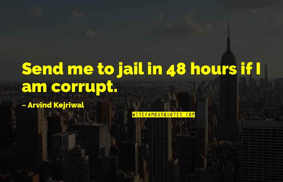 Arvind Kejriwal Quotes By Arvind Kejriwal: Send me to jail in 48 hours if Arvind Kejriwal Quotes By Arvind Kejriwal: Send me to jail in 48 hours if