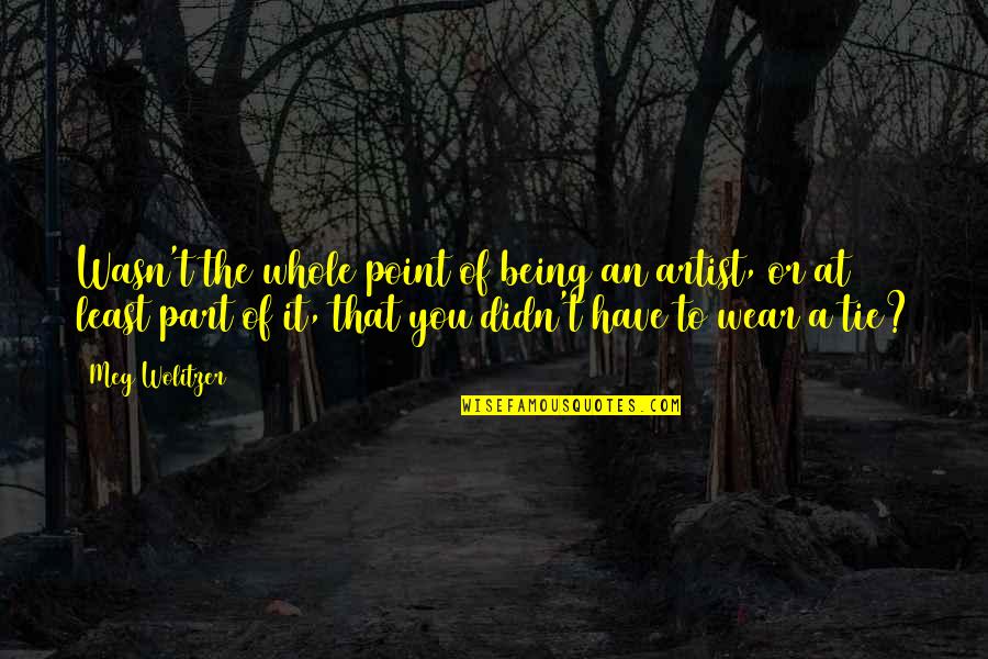 Arvind Kejriwal Quotes By Meg Wolitzer: Wasn't the whole point of being an artist,