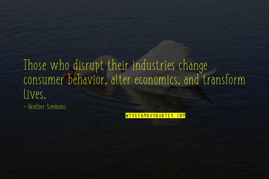 Arvinder Uppal Quotes By Heather Simmons: Those who disrupt their industries change consumer behavior,