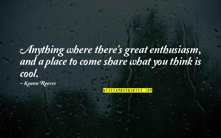Arvisais Construction Quotes By Keanu Reeves: Anything where there's great enthusiasm, and a place Arvisais Construction Quotes By Keanu Reeves: Anything where there's great enthusiasm, and a place