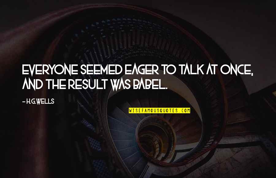 Arvizu Chiropractic Quotes By H.G.Wells: Everyone seemed eager to talk at once, and