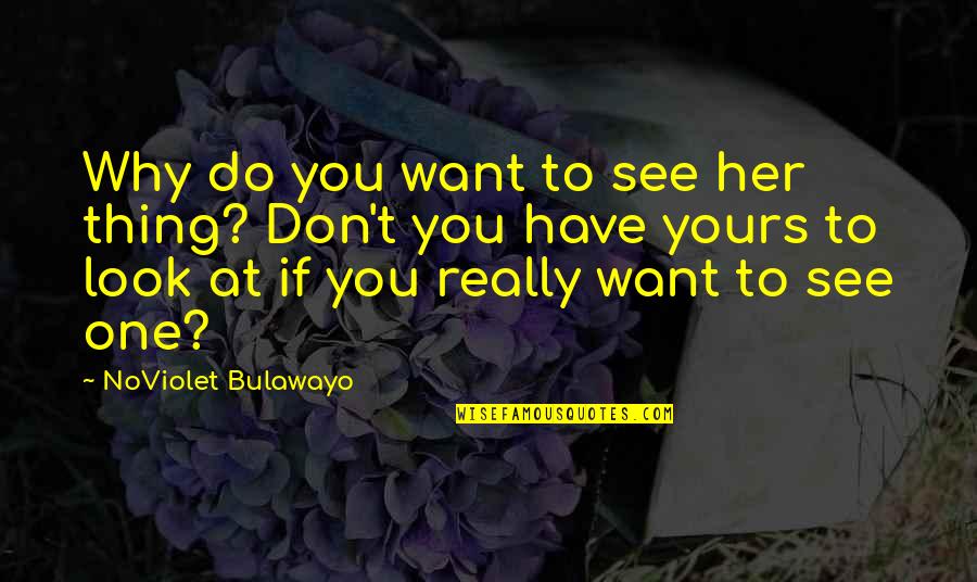 Arvizu Cleaning Quotes By NoViolet Bulawayo: Why do you want to see her thing?